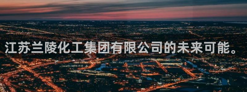 球盟会最新活动：江苏兰陵化工集团有限公司的未来可能。