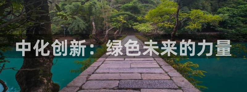 球盟会官方网站：中化创新：绿色未来的力量