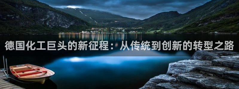 球盟会网页登录入口：德国化工巨头的新征程：从传统到创新的转型