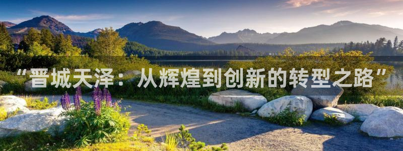 球盟会综合体育平台：“晋城天泽：从辉煌到创新的转型之路”