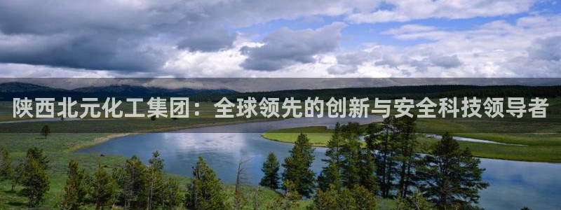 球盟会官方网页登录：陕西北元化工集团：全球领先的创新与安全科