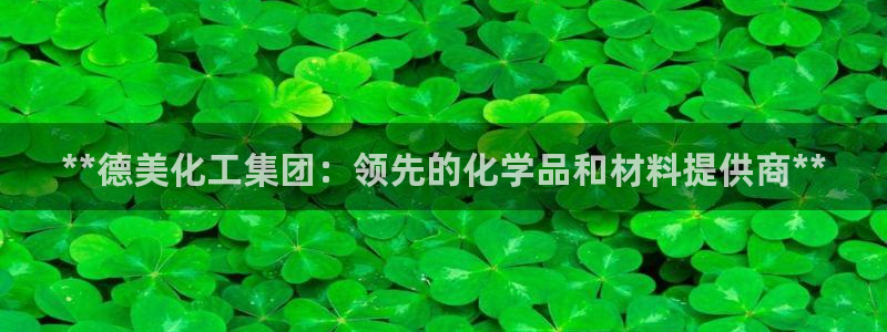 球盟会官网app下载：**德美化工集团：领先的化学品和材料提