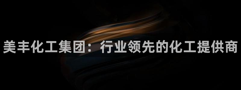 球盟会进不去吗：美丰化工集团：行业领先的化工提供商