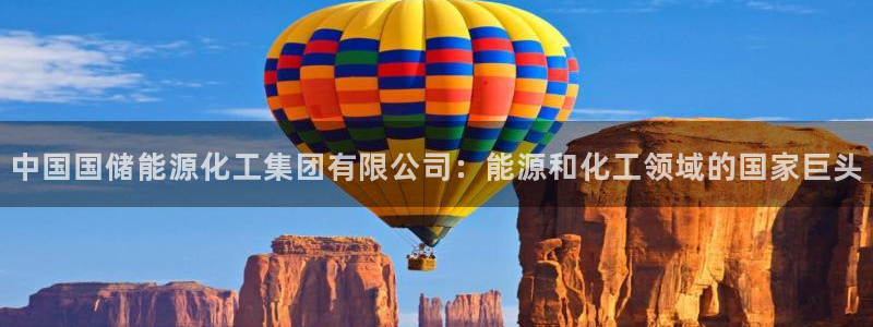 球盟会黑款吗：中国国储能源化工集团有限公司：能源和化工领域的