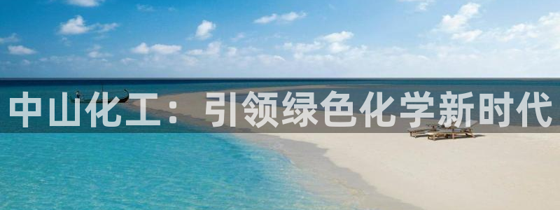 球盟会平台会黑单吗：中山化工：引领绿色化学新时代