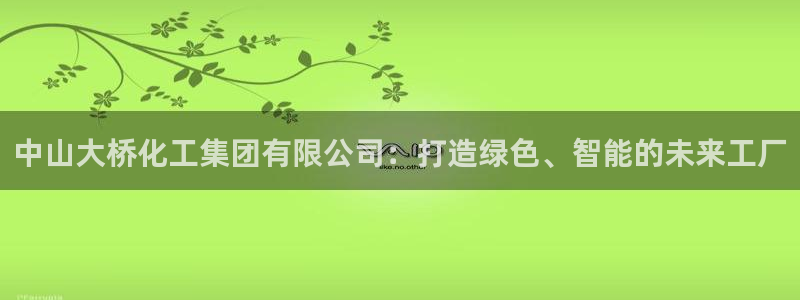 球盟会优惠券：中山大桥化工集团有限公司：打造绿色、智能的未来